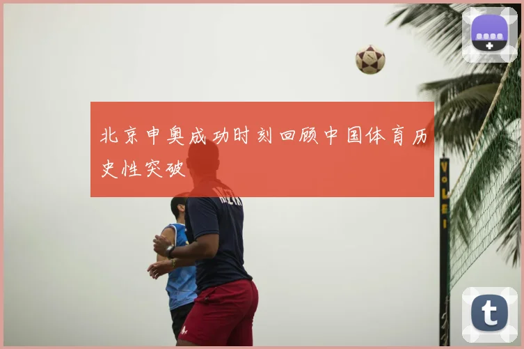 北京申奥成功时刻回顾中国体育历史性突破